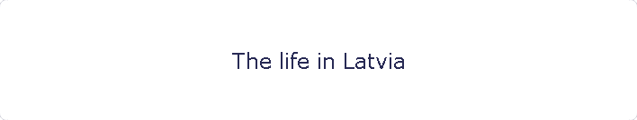 The life in Latvia